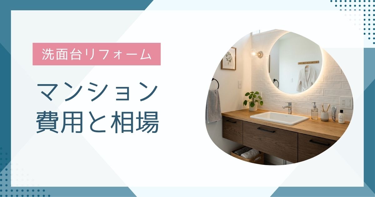 マンション洗面台リフォーム費用はいくら？相場5〜50万円の内訳を解説