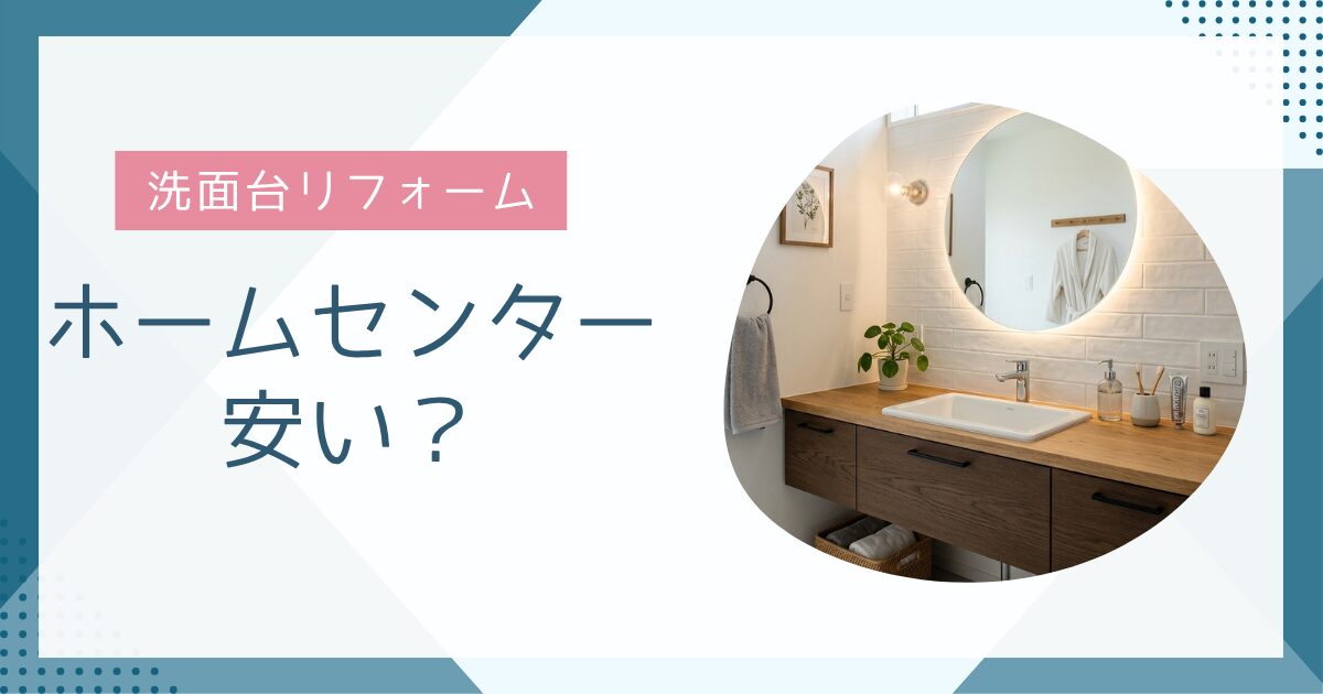 【結論あり】洗面台はホームセンターが安い？総額と落とし穴をチェック