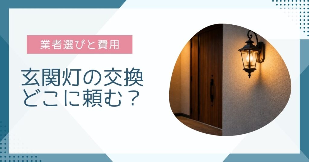 玄関灯の交換どこに頼む？最適な業者選びと費用のポイント
